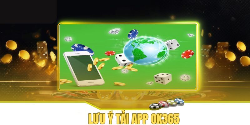 Một vài điểm cần lưu tâm khi tải app OK365